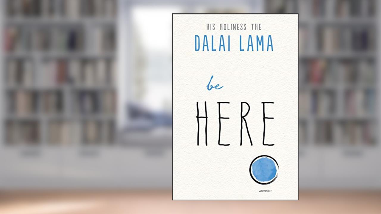 Be Here (The Dalai Lama's Be Inspired), written by His Holiness the Dalai Lama; Noriyuki Ueda