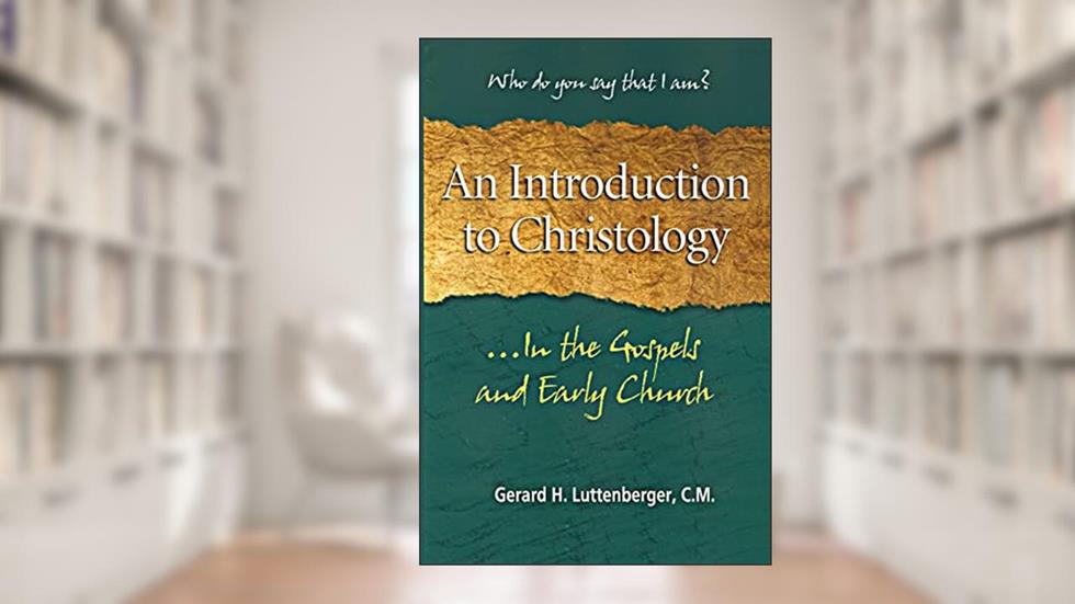 An Introduction to Christology: ...In the Gospels and Early Church, written by Gerard H. Luttenberger C.M.