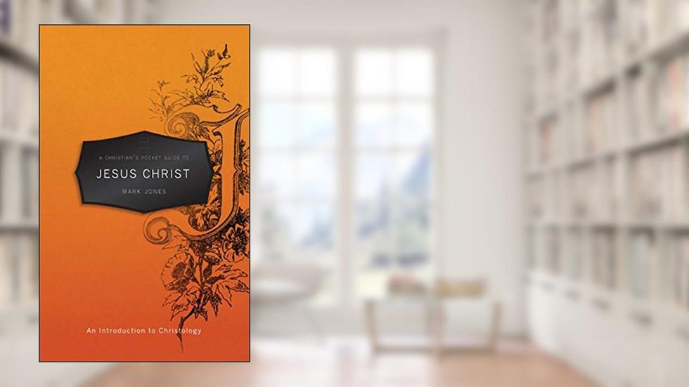A Christian's Pocket Guide to Jesus Christ: An Introduction to Christology (Pocket Guides), written by Mark Jones