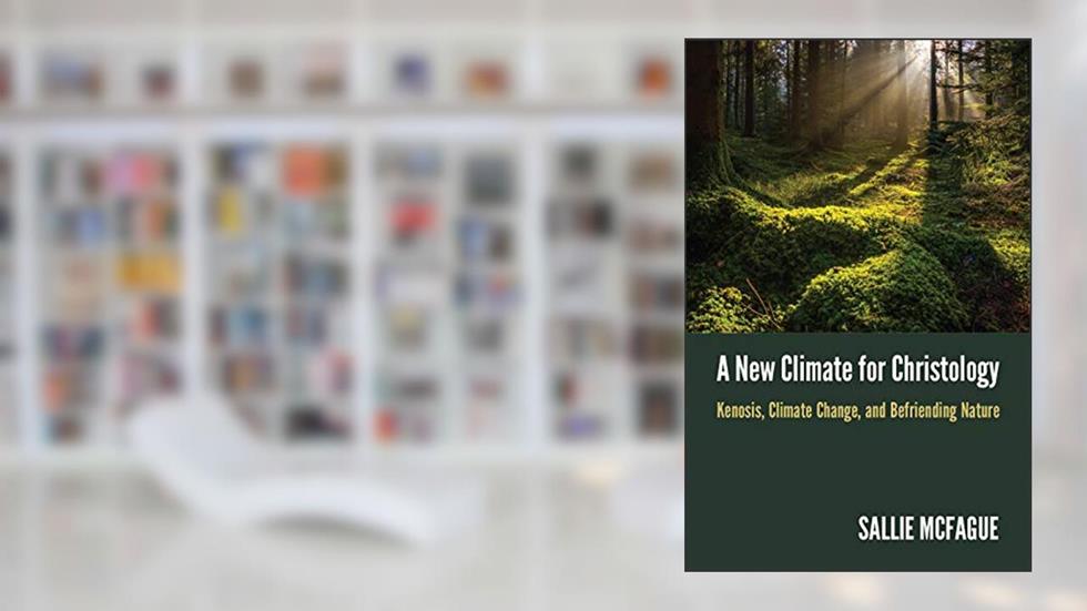 A New Climate for Christology: Kenosis, Climate Change, and Befriending Nature, written by Sallie McFague