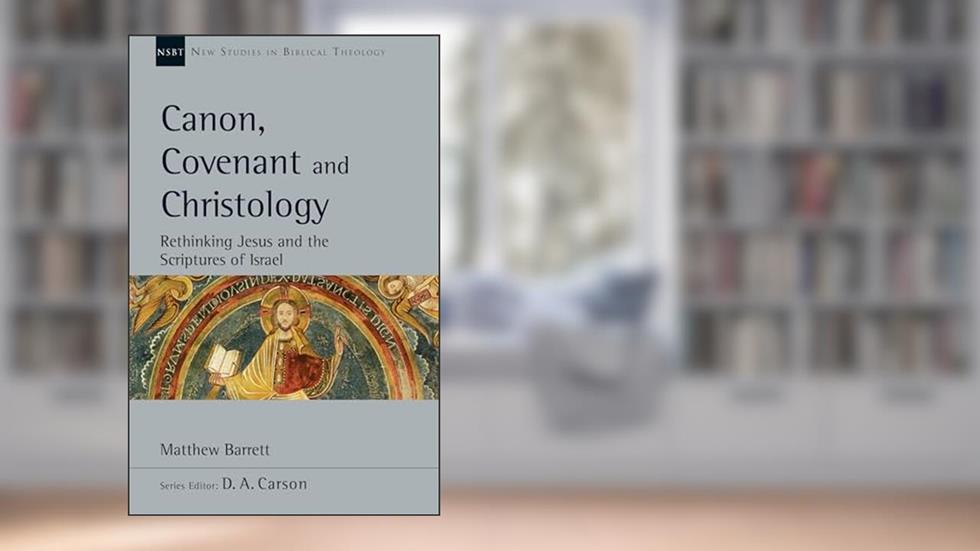 Canon, Covenant and Christology: Rethinking Jesus and the Scriptures of Israel (Volume 51) (New Studies in Biblical Theology), written by Matthew Barrett