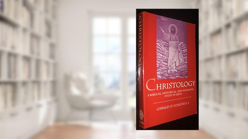 Christology: A Biblical, Historical, and Systematic Study of Jesus Christ, written by Gerald O'Collins S.J.
