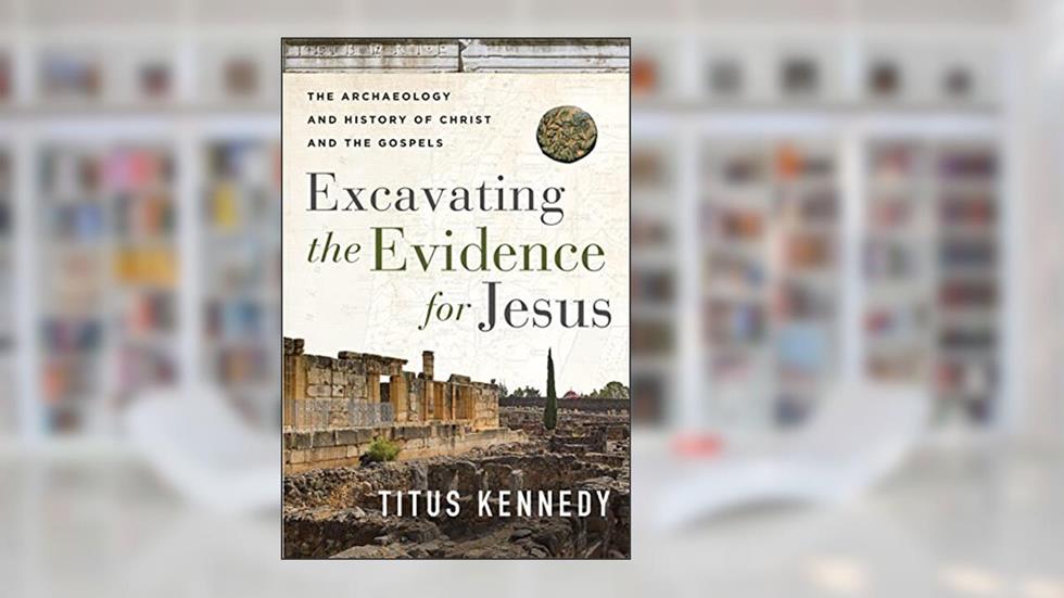 Excavating the Evidence for Jesus: The Archaeology and History of Christ and the Gospels, written by Titus Kennedy
