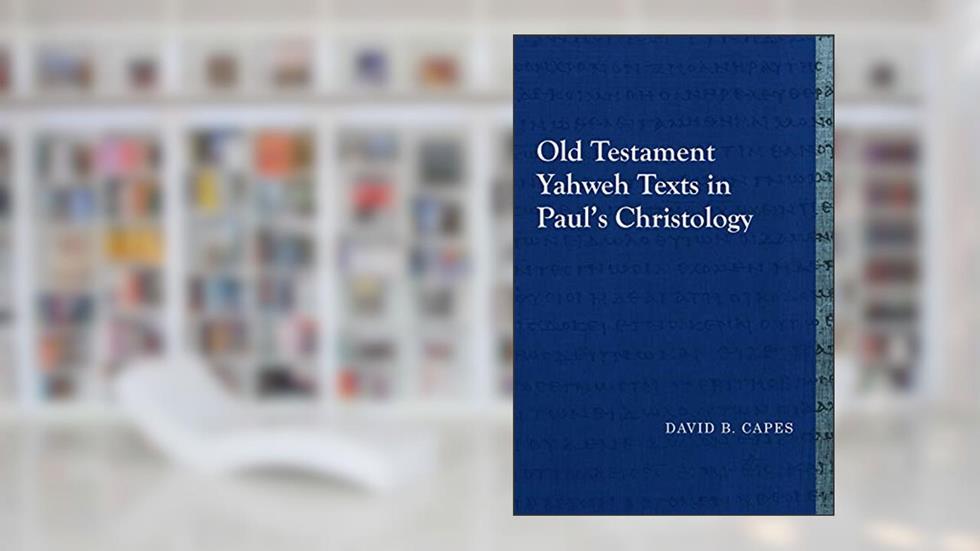 Old Testament Yahweh Texts in Paul's Christology (Library of Early Christology), written by David B. Capes
