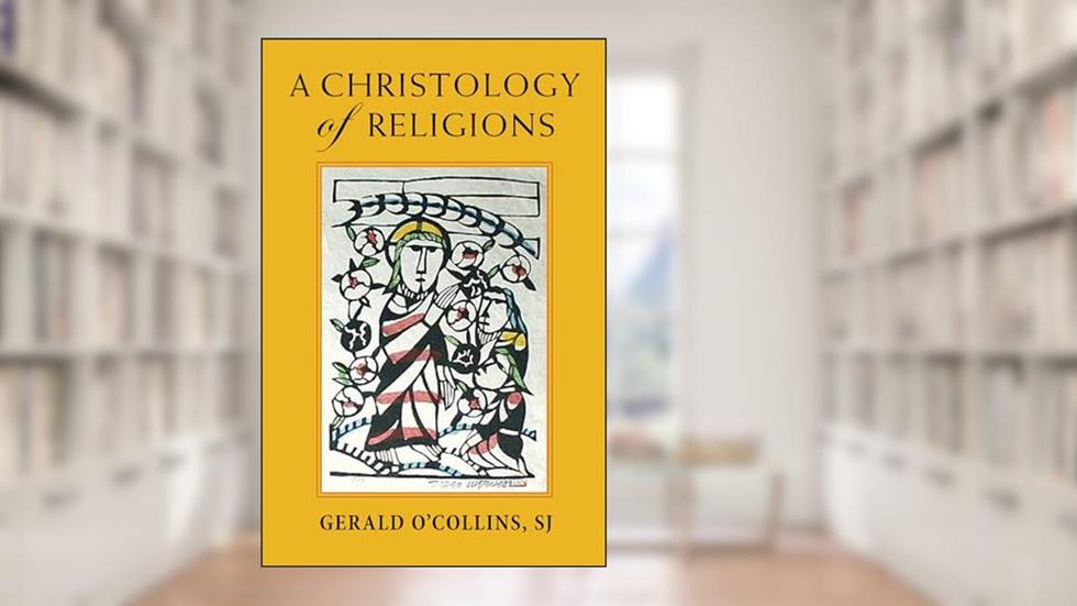 A Christology of Religions, written by Gerald O'Collins SJ