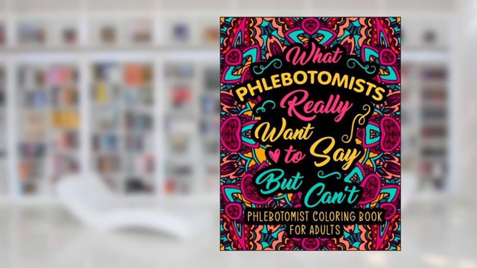 Phlebotomist Coloring Book for Adults: A Relatable & Funny Phlebotomist Gifts for Stress Relief and Mood Lifting, written by HGrou Hebeb