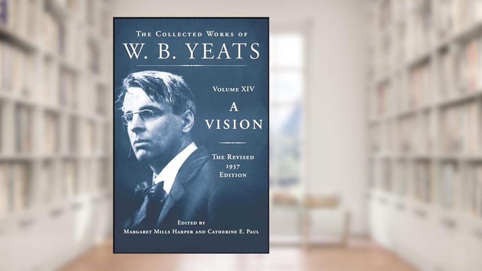 A Vision: The Revised 1937 Edition: The Collected Works of W.B. Yeats Volume XIV, written by William Butler Yeats