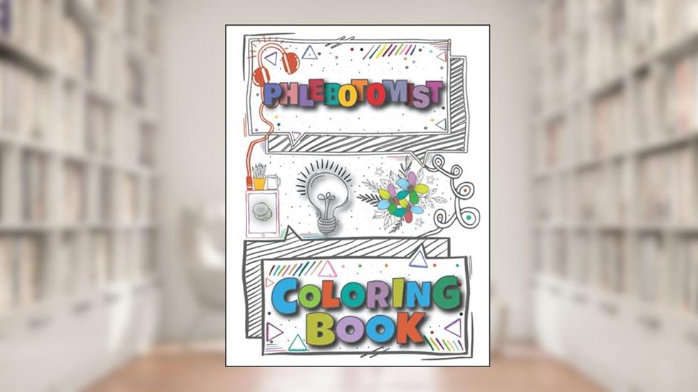 Phlebotomist Coloring Book: A Versatile, Humorous, Anti Stress Adult Coloring Book Gift For Phlebotomist, written by Teesson