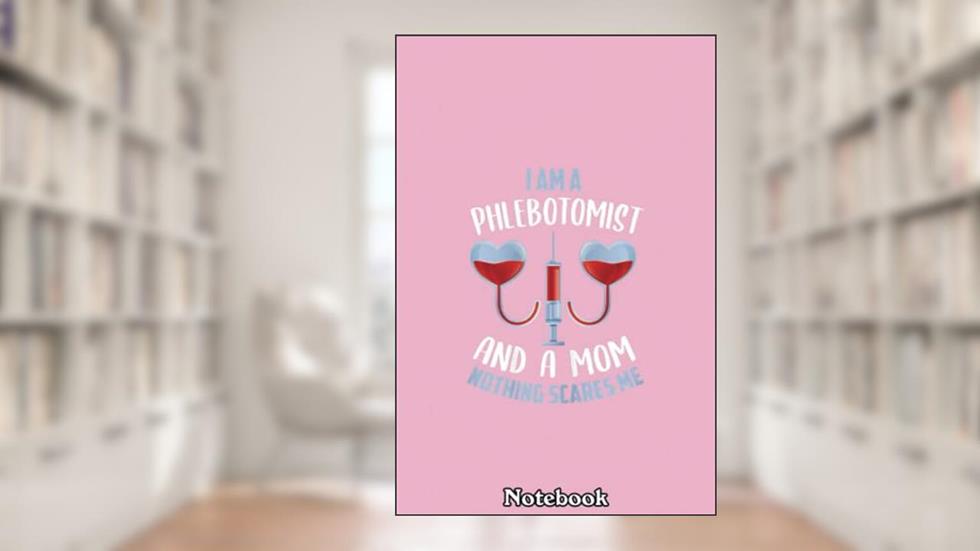 Womens Funny Phlebotomist Mom Joke Phlebotomy Mother Notebook: Journal Diary For Happy Mother's Day Birthday Anniversary Notebook For All, written by ROBERT PORTER MOTH