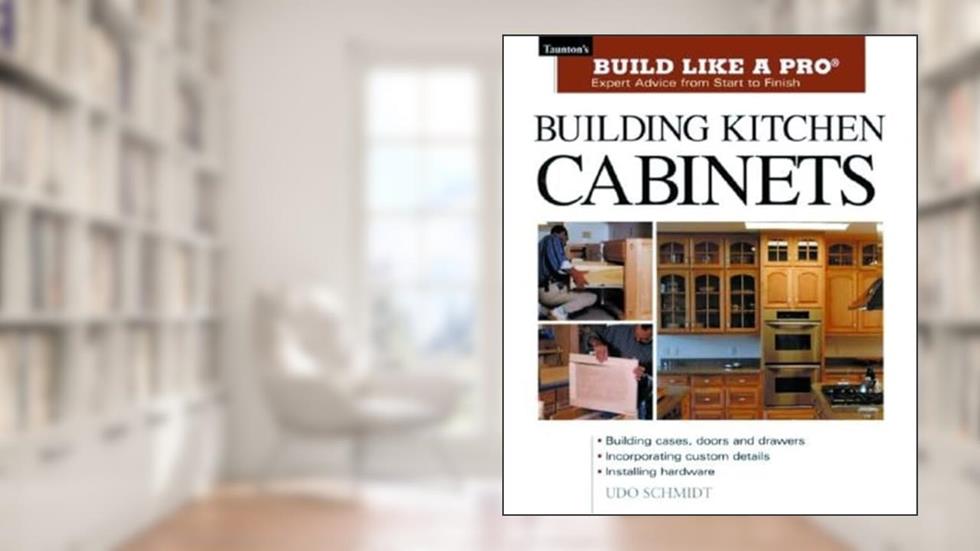 Building Kitchen Cabinets: Taunton's BLP: Expert Advice from Start to Finish (Taunton's Build Like a Pro), written by Udo Schmidt
