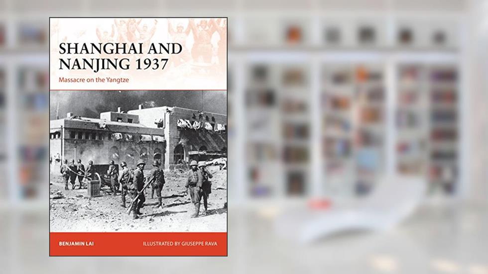 Shanghai and Nanjing 1937: Massacre on the Yangtze (Campaign Book 309), written by Benjamin Lai