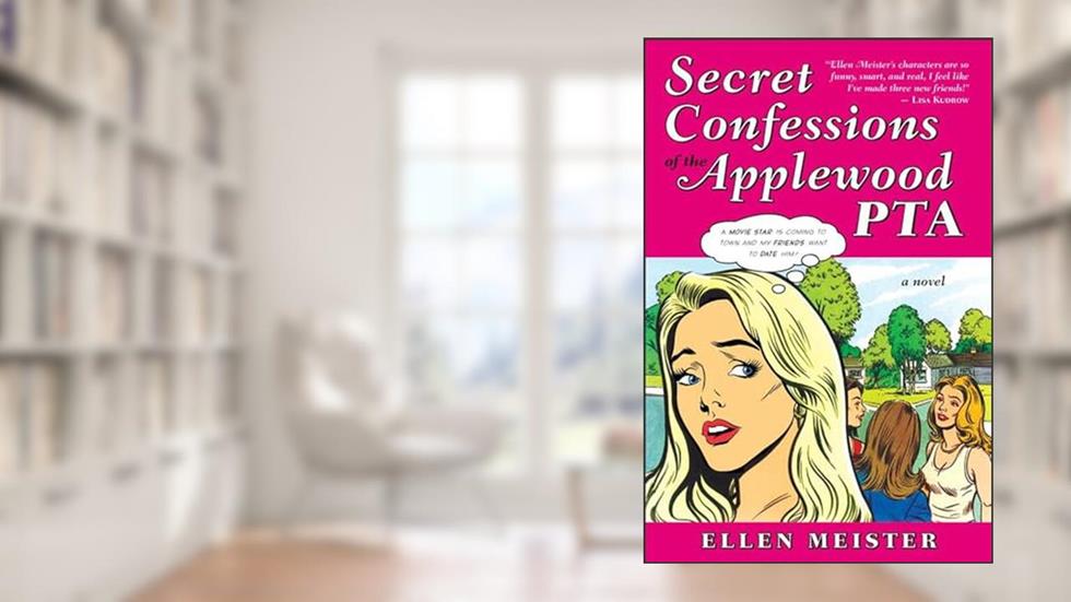 Secret Confessions of the Applewood PTA: A Novel, written by Ellen Meister