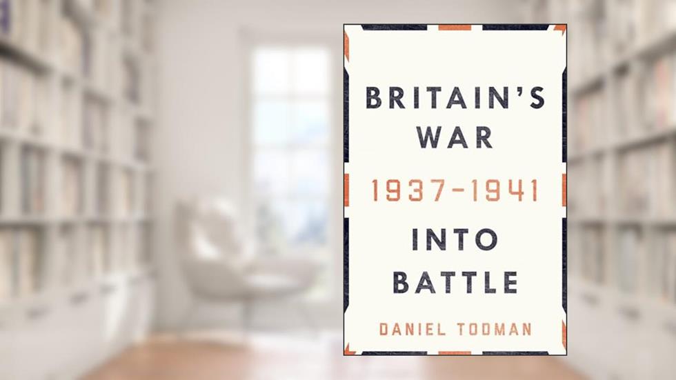 Britain's War: Into Battle, 1937-1941, written by Daniel Todman