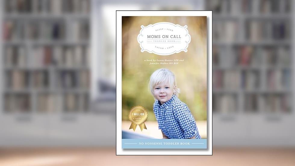 Moms on Call | Toddler Book 15 Months-4 Years | Parenting Book 3 of 3, written by Jennifer Walker RN BSN; Laura Hunter LPN
