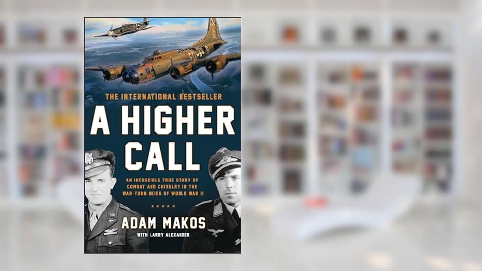 A Higher Call: An Incredible True Story of Combat and Chivalry in the War-Torn Skies of World War II, written by Adam Makos; Larry Alexander
