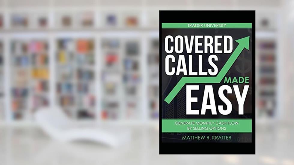 Covered Calls Made Easy: Generate Monthly Cash Flow by Selling Options, written by Matthew R. Kratter