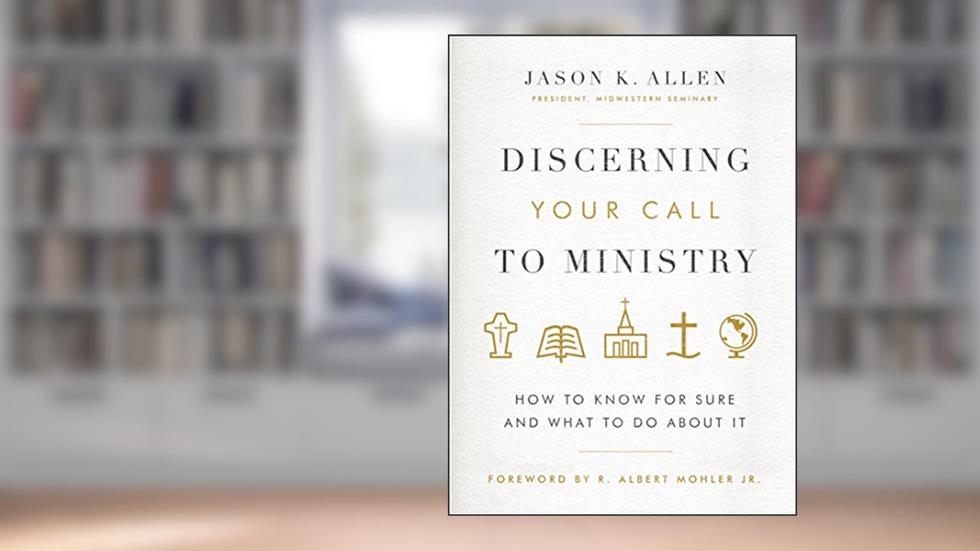 Discerning Your Call to Ministry: How to Know For Sure and What to Do About It, written by Jason Allen