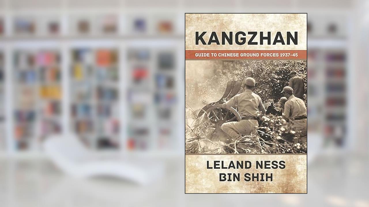Kangzhan: Guide to Chinese Ground Forces 1937-45, written by Leland Ness; Bin Shih