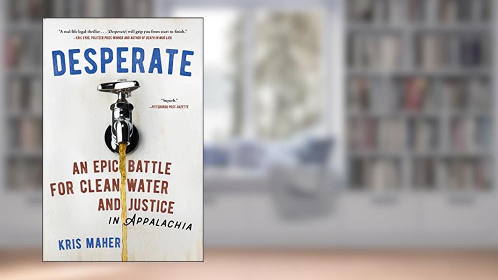 Desperate: An Epic Battle for Clean Water and Justice in Appalachia, written by Kris Maher