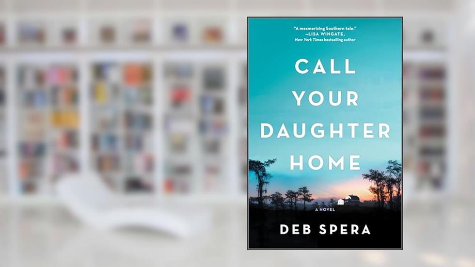 Call Your Daughter Home: A Novel, written by Deb Spera