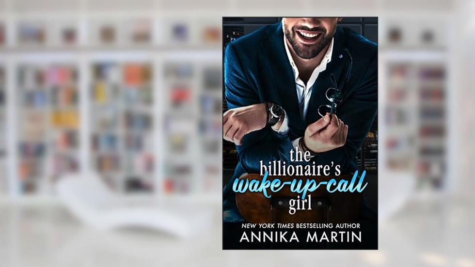 The Billionaire's Wake-up-call Girl: An enemies-to-lovers grumpy-boss opposites-attract romantic comedy (Billionaires of Manhattan), written by Annika Martin