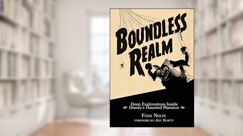 Boundless Realm: Deep Explorations Inside Disney's Haunted Mansion (Theme Park Design Book), written by Foxx Nolte