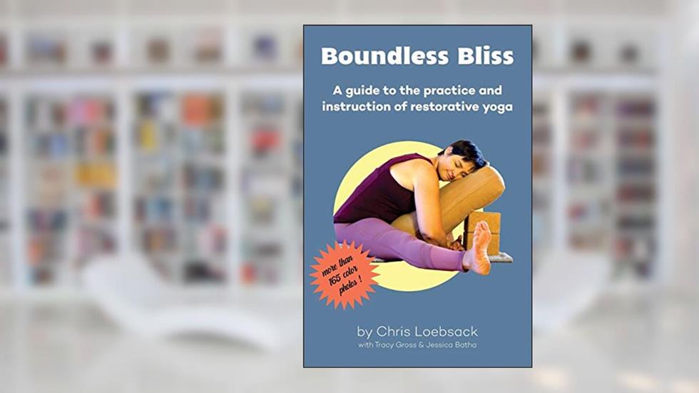 Boundless Bliss: A teacher's guide to instruction of restorative yoga, written by Chris Loebsack; Tracy Gross; Jessica Batha