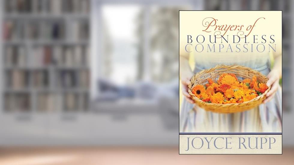 Prayers of Boundless Compassion, written by Joyce Rupp