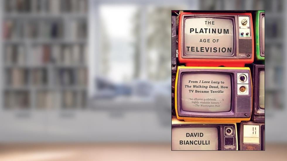 The Platinum Age of Television: From I Love Lucy to The Walking Dead, How TV Became Terrific, written by David Bianculli
