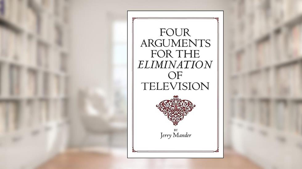 Four Arguments for the Elimination of Television, written by Jerry Mander