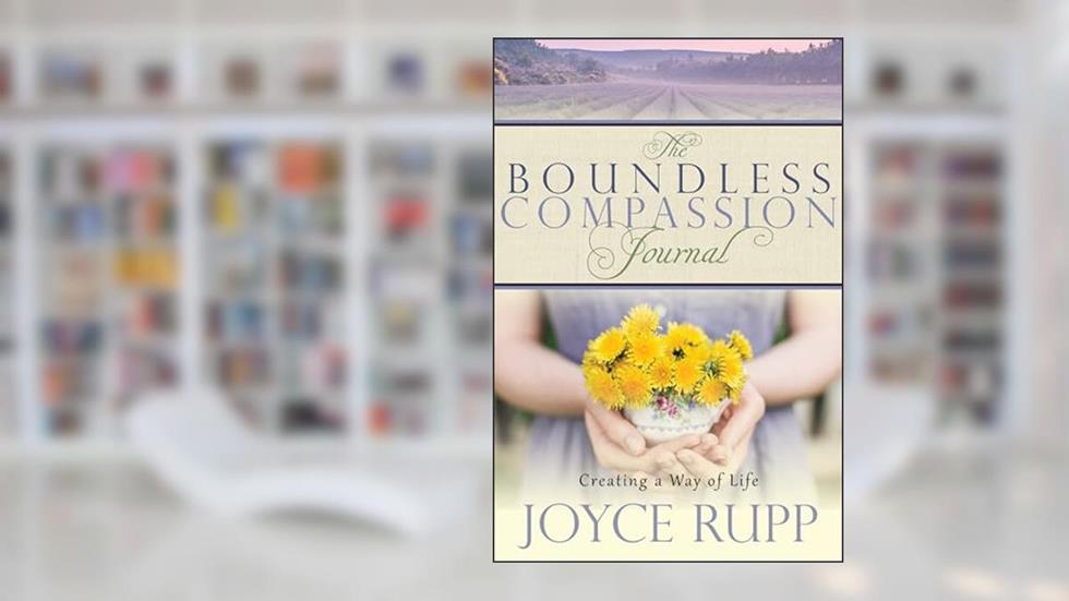 The Boundless Compassion Journal: Creating a Way of Life, written by Joyce Rupp