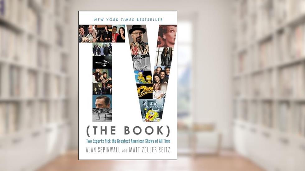 TV (The Book): Two Experts Pick the Greatest American Shows of All Time, written by Alan Sepinwall; Matt Zoller Seitz