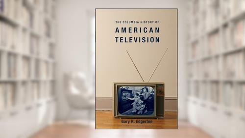Cover from The Columbia History of American Television (Columbia Histories of Modern American Life), written by Gary Edgerton