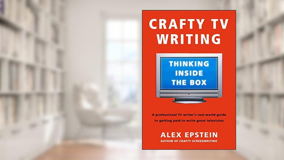Crafty TV Writing: Thinking Inside the Box, written by Alex Epstein