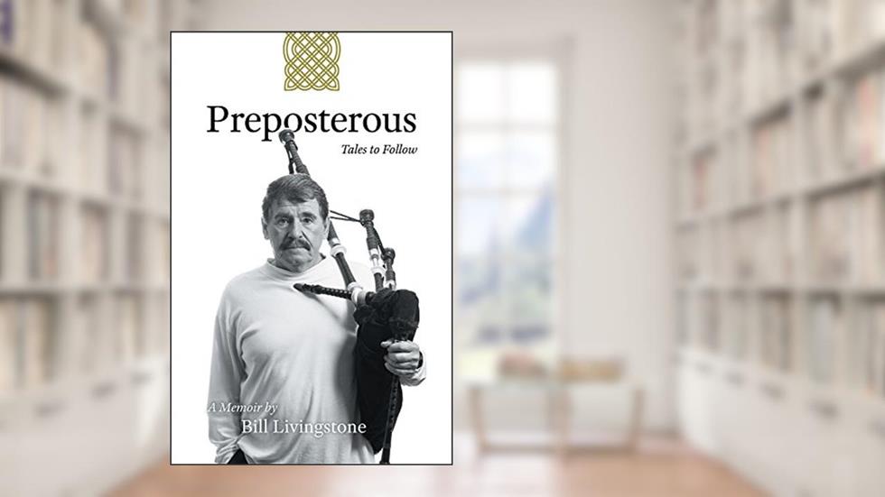 Preposterous - Tales to Follow: A Memoir by Bill Livingstone, written by Bill Livingstone
