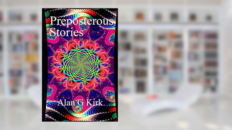 Preposterous Stories, written by Alan  G Kirk
