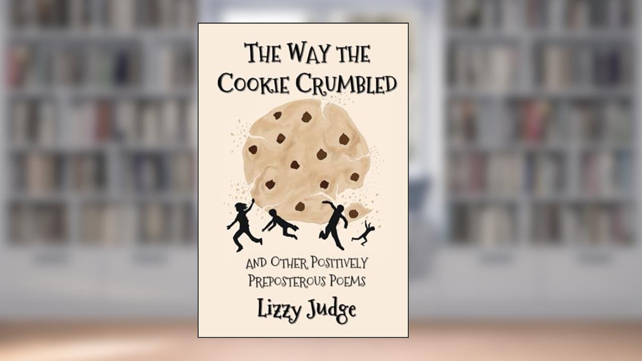 The Way the Cookie Crumbled: and Other Positively Preposterous Poems, written by Lizzy Judge