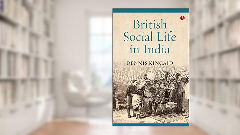 British Social Life In India, 1608-1937, written by Dennis Kincaid