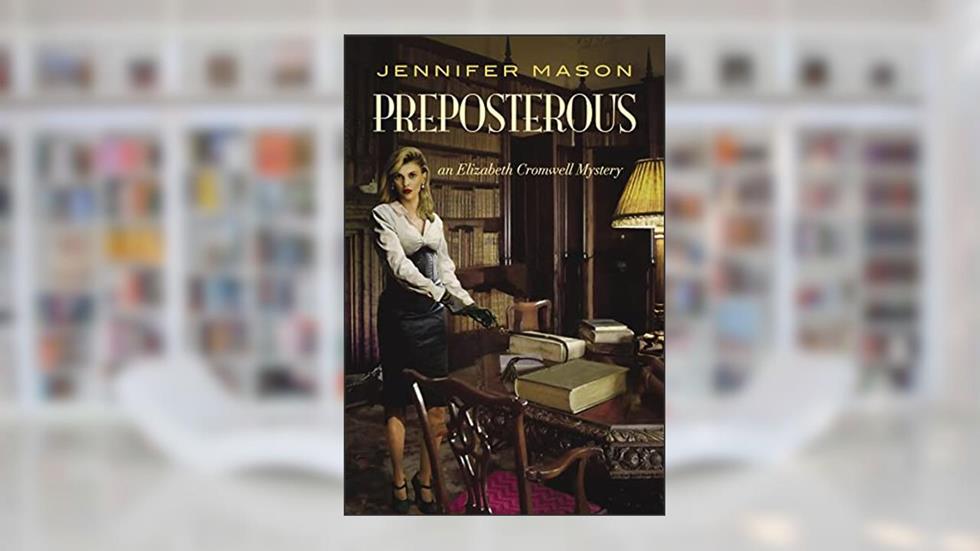 Preposterous: An Elizabeth Cromwell Mystery, written by Jennifer Mason