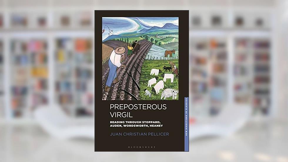 Preposterous Virgil: Reading through Stoppard, Auden, Wordsworth, Heaney (New Directions in Classics), written by Juan Christian Pellicer