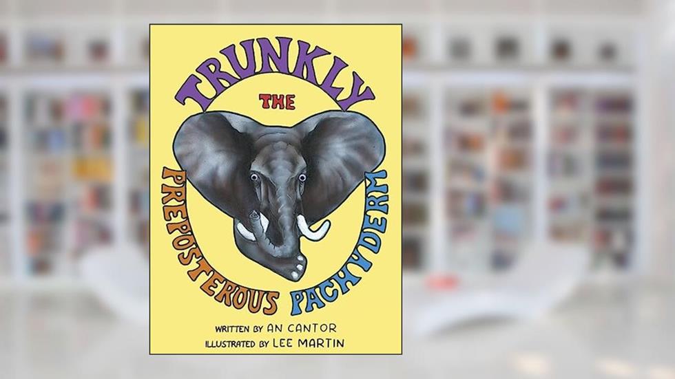 Trunkly: The Preposterous Pachyderm, written by An Cantor; Lee Martin