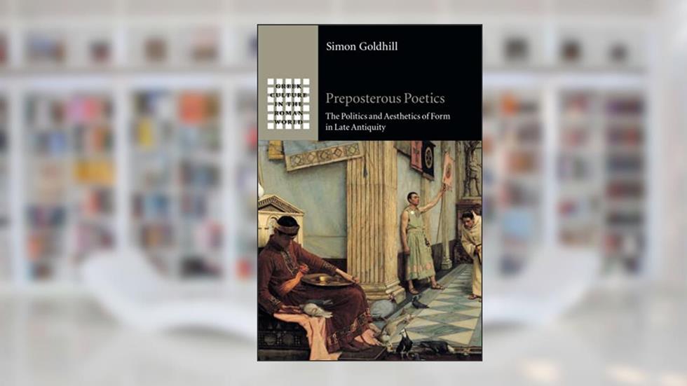 Preposterous Poetics (Greek Culture in the Roman World), written by Simon Goldhill