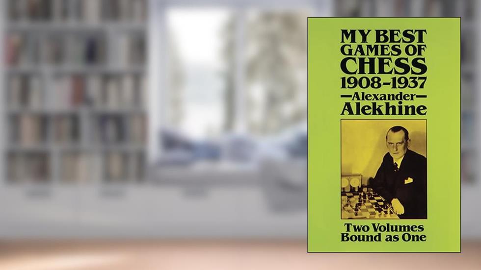 Alexander Alekhine - My Best Games of Chess - 1908-1937, written by Alexander Alekhine