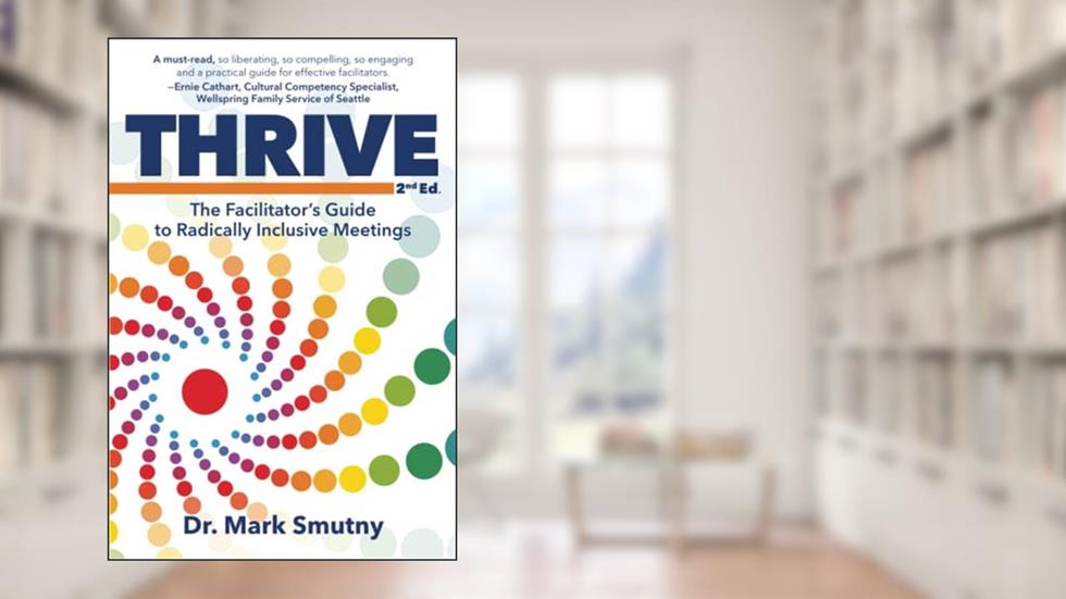 Thrive: The Facilitator's Guide to Radically Inclusive Meetings, written by Dr. Mark Smutny
