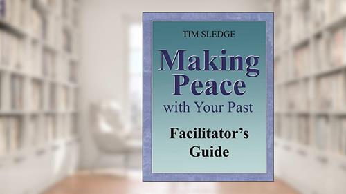 Cover from Making Peace with Your Past Facilitator's Guide, written by Tim Sledge; Tim Sledge