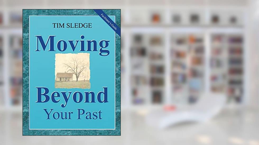 Moving Beyond Your Past Facilitator's Guide, written by Tim Sledge