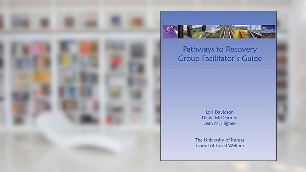Pathways to Recovery Group Facilitator's Guide, written by Lori Davidson; Diane McDiarmid; Jean M Higbee