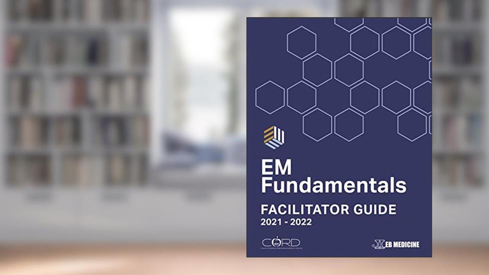EM Fundamentals Facilitator Guide: Interactive Cases and Assessment Tools for Emergency Medicine Educators (EM Fundamentals: Facilitator Guides), written by Eric Shappell; James Ahn