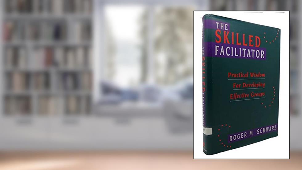 The Skilled Facilitator: Practical Wisdom for Developing Effective Groups (Jossey Bass Public Administration Series), written by Roger Schwarz