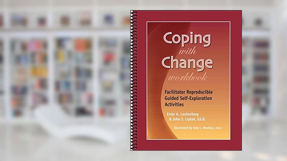 Coping with Change Workbook - Facilitator Reproducible Guided Self-Exploration Activities, written by John J. Liptak EdD; Ester R.A. Leubenberg